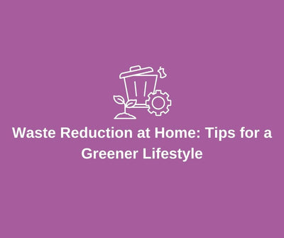 Waste Reduction at Home: Tips for a Greener Lifestyle