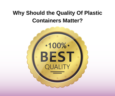 Why Should the Quality Of Plastic Containers Matter?