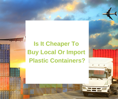 Is It Cheaper To Buy Local Or Import Plastic Containers?